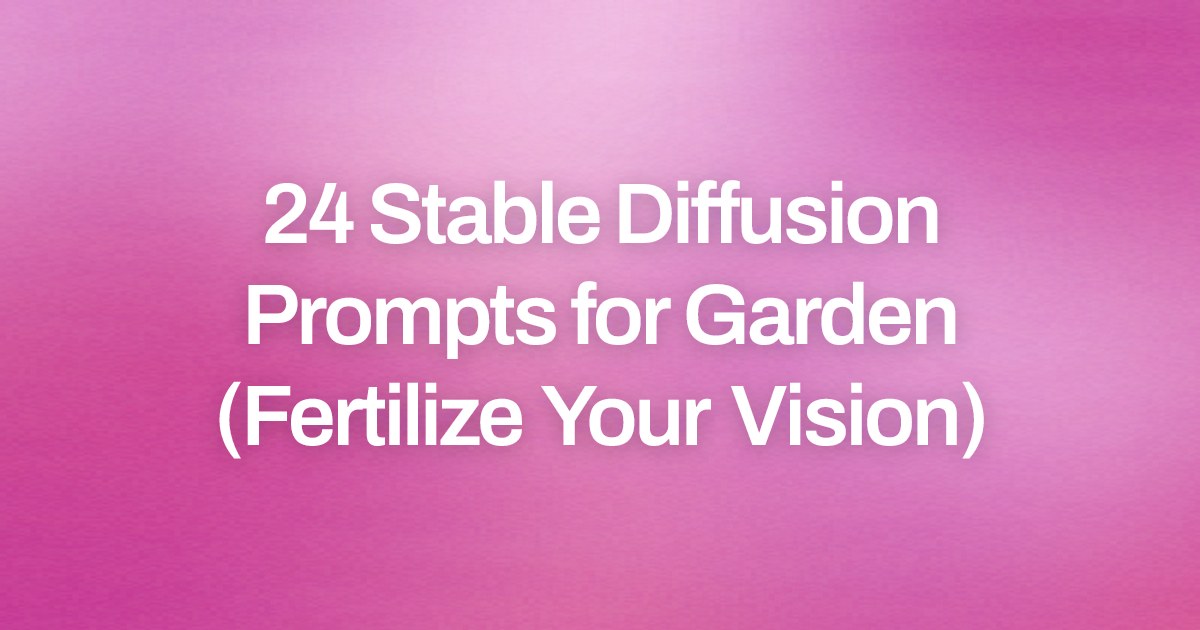 Cover image for 24 Stable Diffusion Prompts for Garden (Fertilize Your Vision)