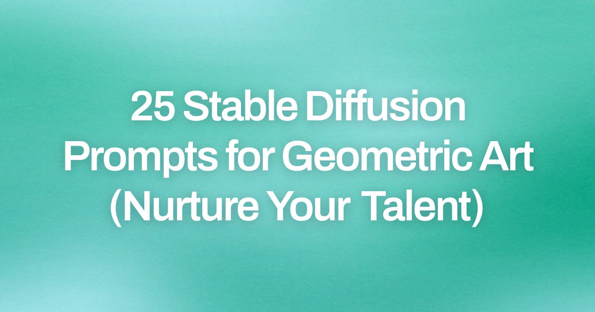 Cover image for 25 Stable Diffusion Prompts for Geometric Art (Nurture Your Talent)