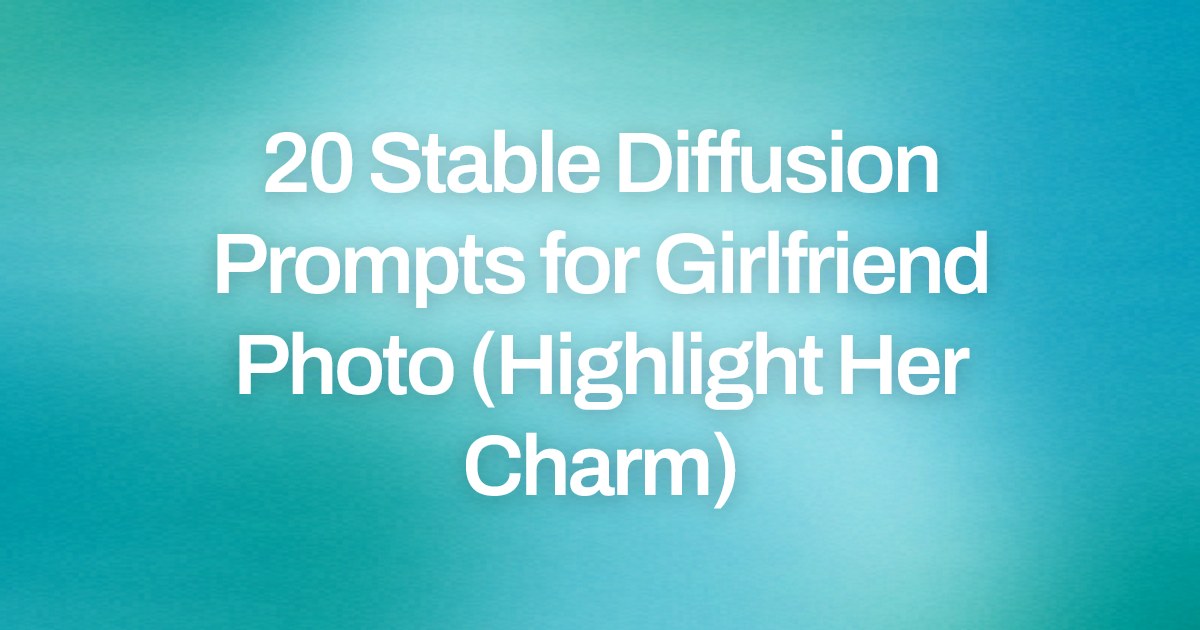 Cover image for 20 Stable Diffusion Prompts for Girlfriend Photo (Highlight Her Charm)