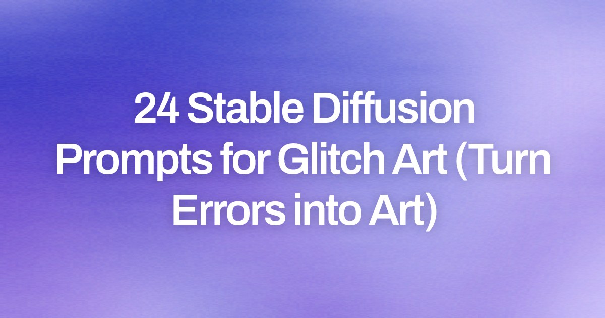 Cover image for 24 Stable Diffusion Prompts for Glitch Art (Turn Errors into Art)