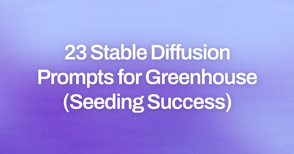 Cover image for 23 Stable Diffusion Prompts for Greenhouse (Seeding Success)