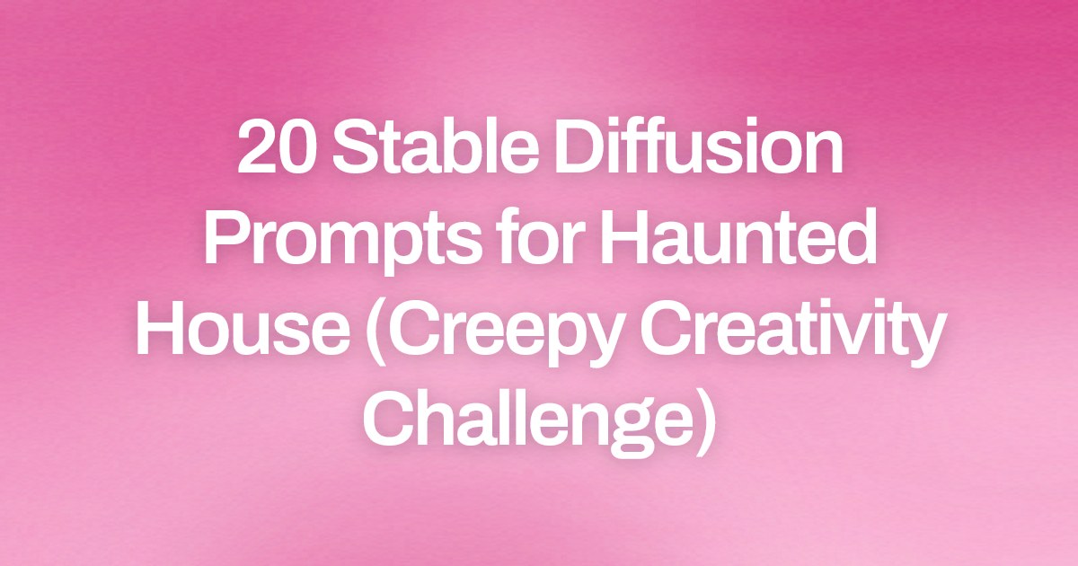 Cover image for 20 Stable Diffusion Prompts for Haunted House (Creepy Creativity Challenge)