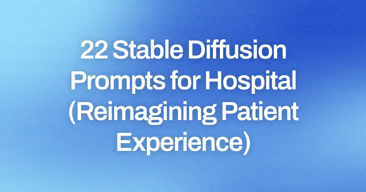 Cover image for 22 Stable Diffusion Prompts for Hospital (Reimagining Patient Experience)