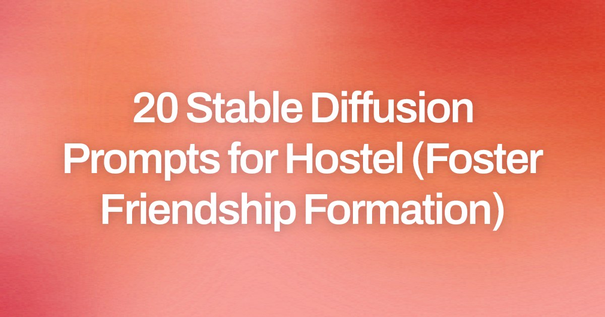 Cover image for 20 Stable Diffusion Prompts for Hostel (Foster Friendship Formation)