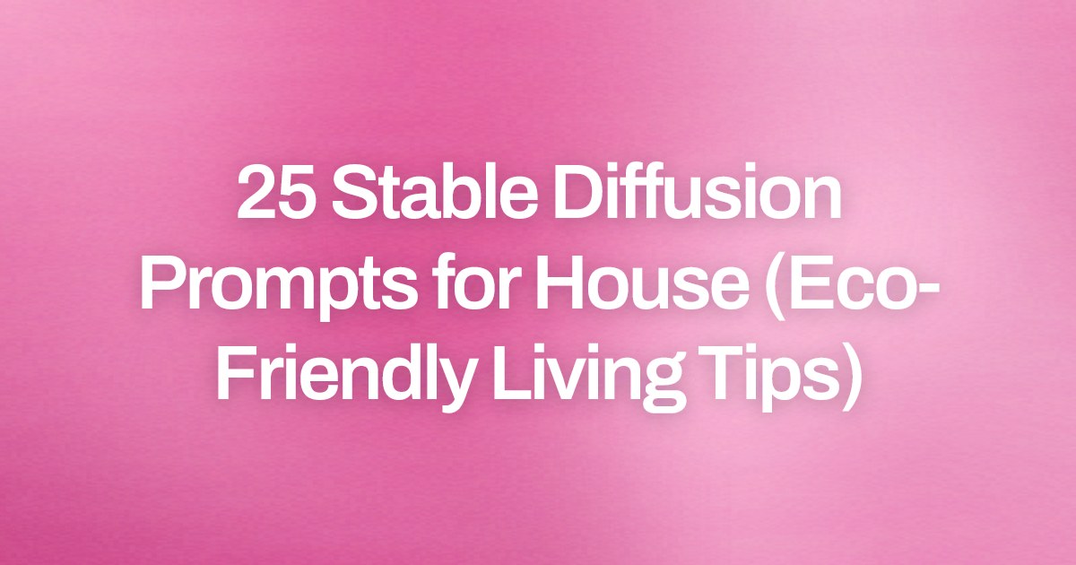 Cover image for 25 Stable Diffusion Prompts for House (Eco-Friendly Living Tips)