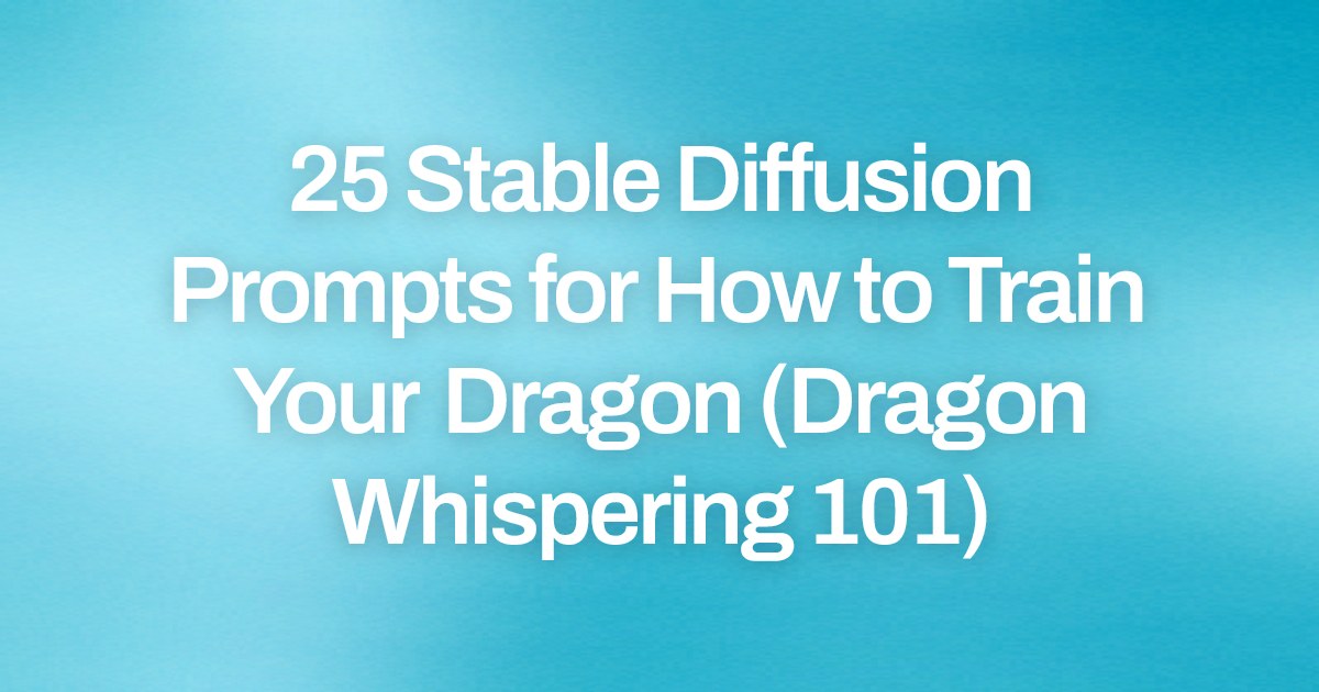 Cover image for 25 Stable Diffusion Prompts for How to Train Your Dragon (Dragon Whispering 101)