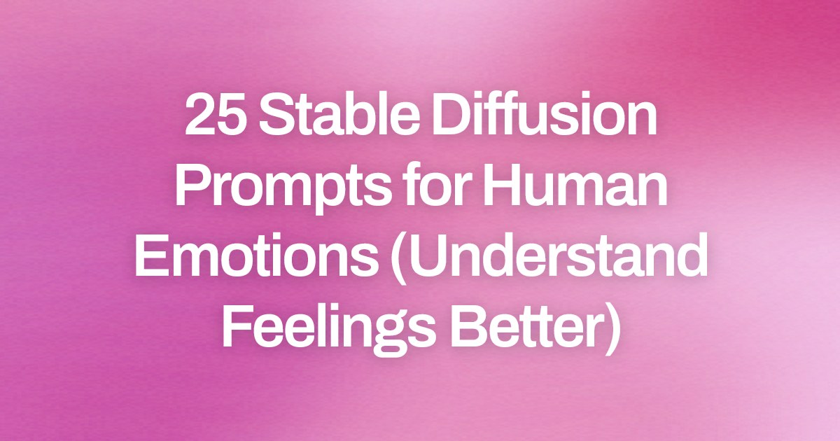 Cover image for 25 Stable Diffusion Prompts for Human Emotions (Understand Feelings Better)