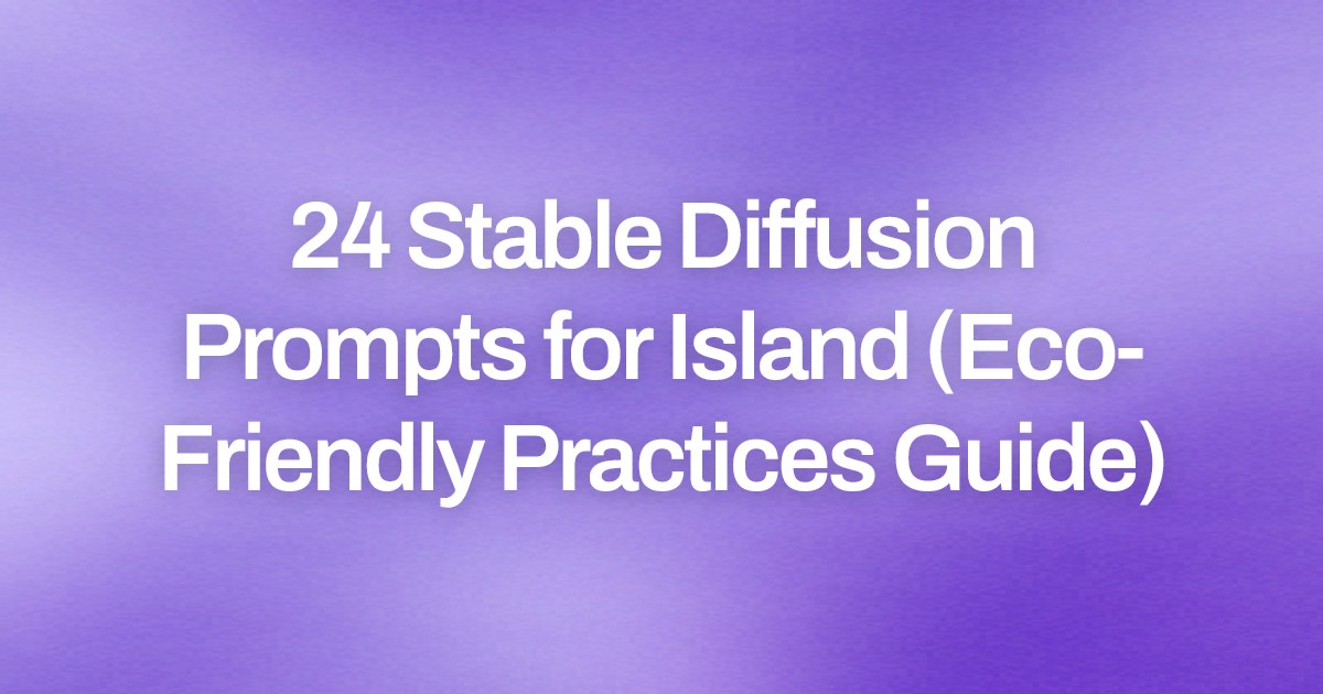 Cover image for 24 Stable Diffusion Prompts for Island (Eco-Friendly Practices Guide)