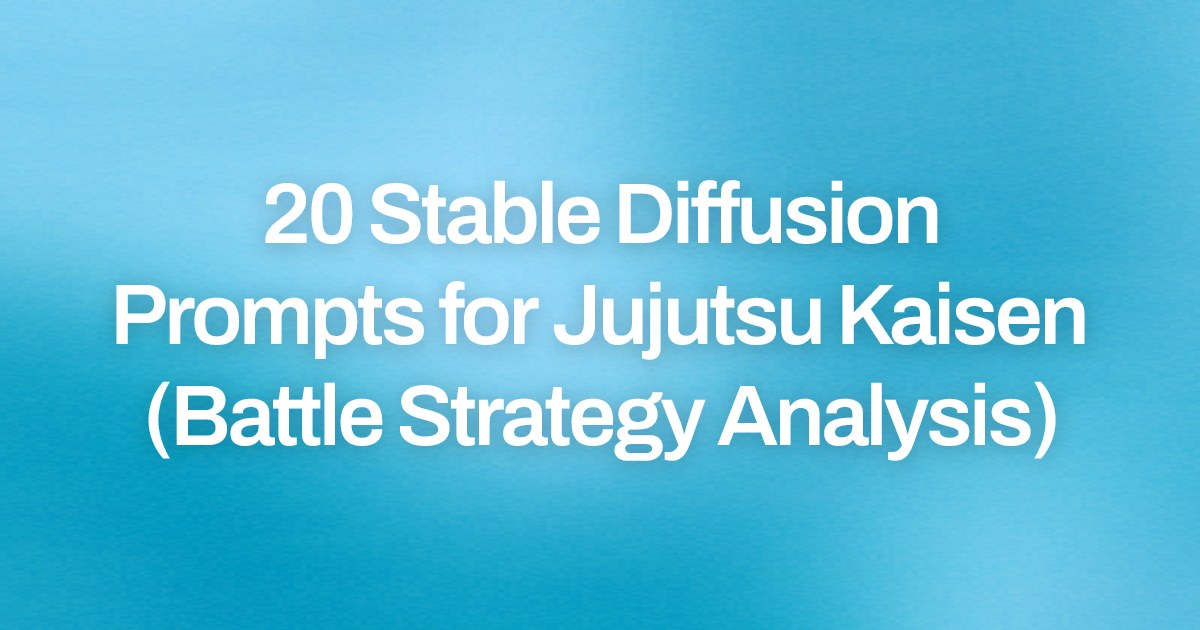 Cover image for 20 Stable Diffusion Prompts for Jujutsu Kaisen (Battle Strategy Analysis)