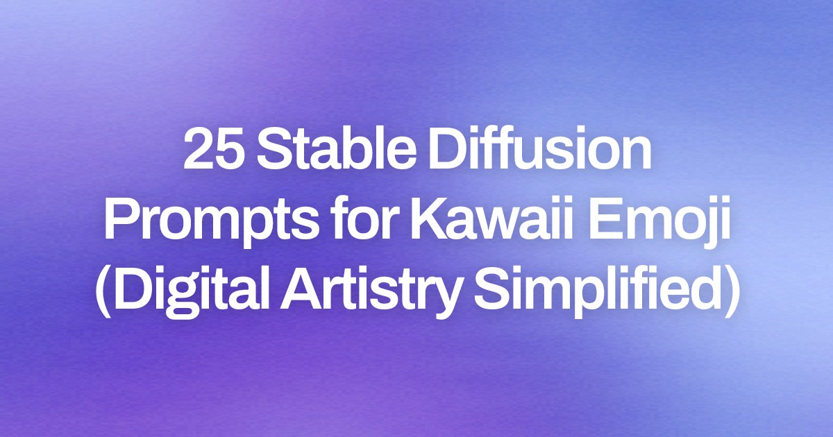 Cover image for 25 Stable Diffusion Prompts for Kawaii Emoji (Digital Artistry Simplified)