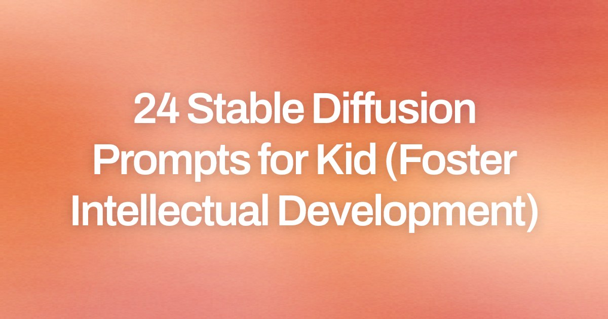 Cover image for 24 Stable Diffusion Prompts for Kid (Foster Intellectual Development)