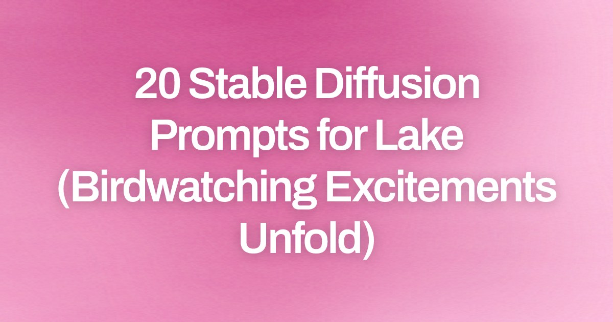 Cover image for 20 Stable Diffusion Prompts for Lake (Birdwatching Excitements Unfold)