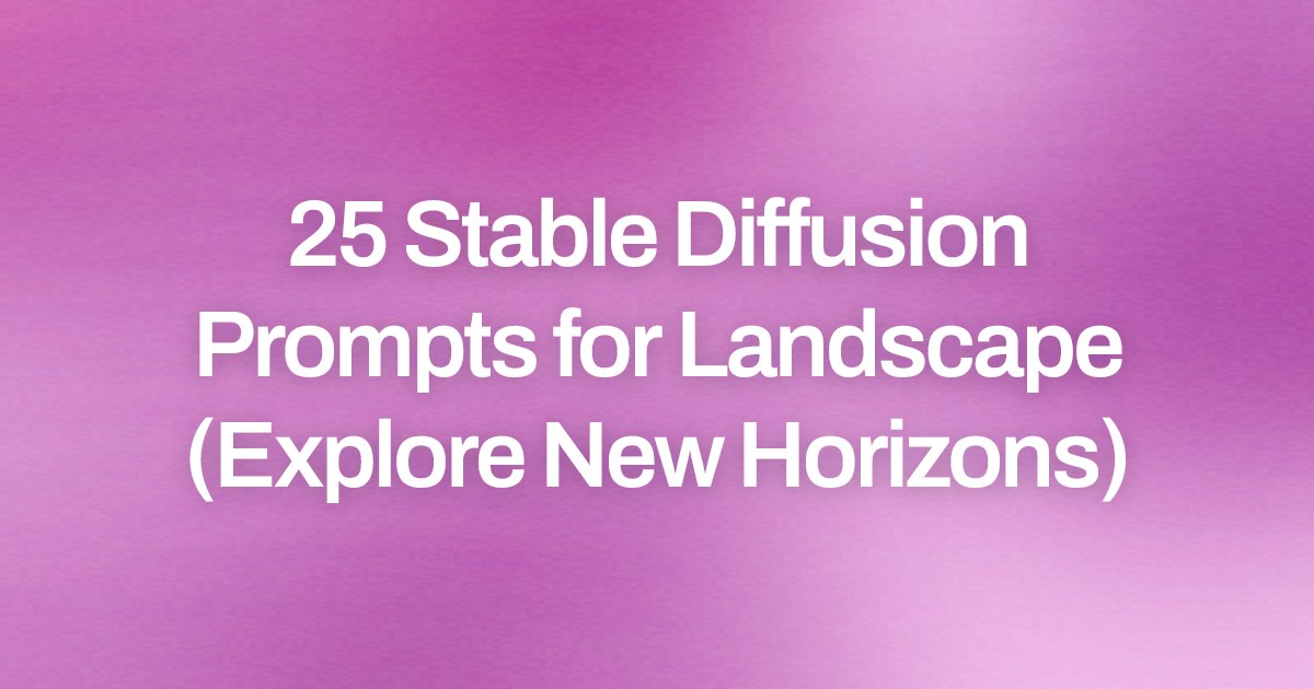 Cover image for 25 Stable Diffusion Prompts for Landscape (Explore New Horizons)