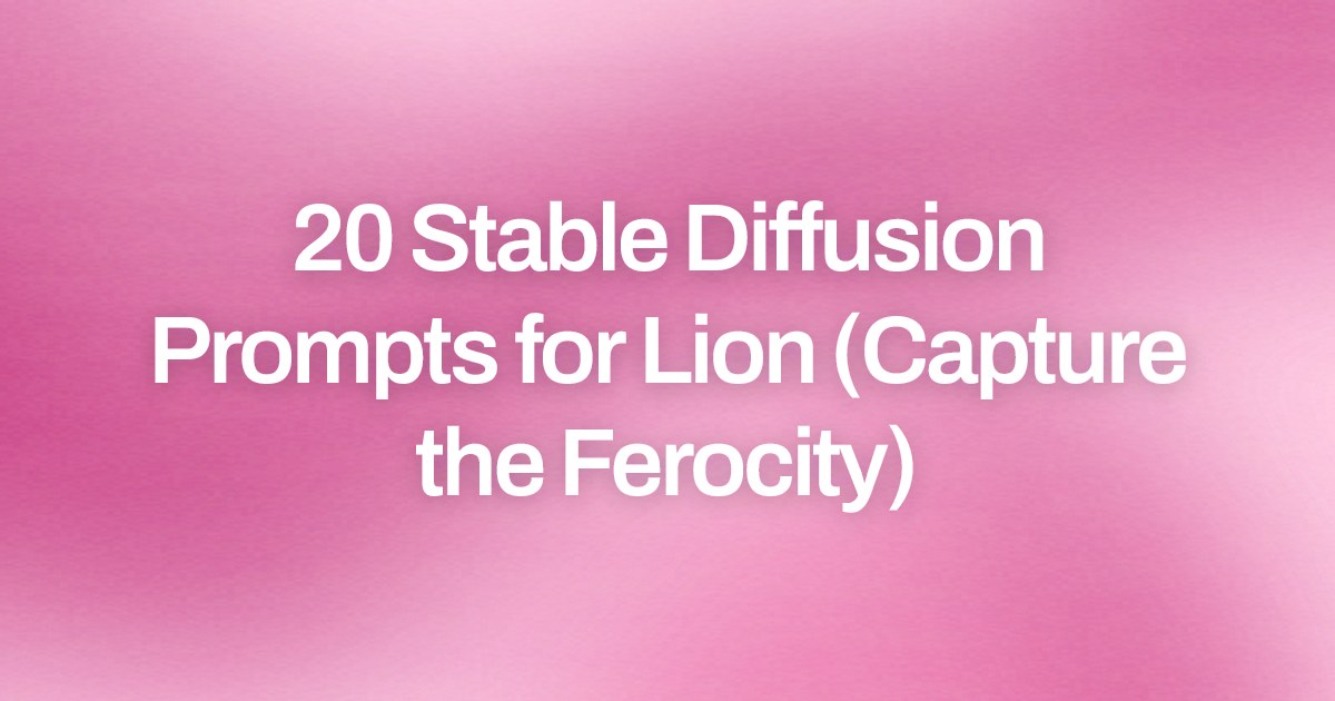 Cover image for 20 Stable Diffusion Prompts for Lion (Capture the Ferocity)