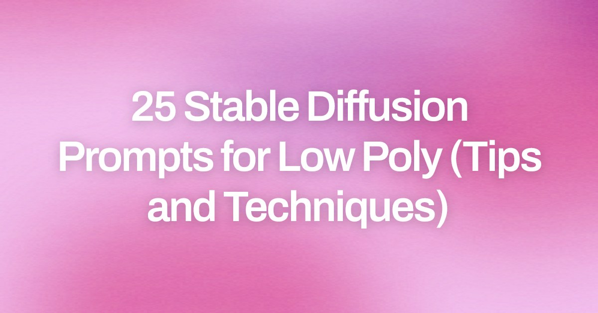 Cover image for 25 Stable Diffusion Prompts for Low Poly (Tips and Techniques)