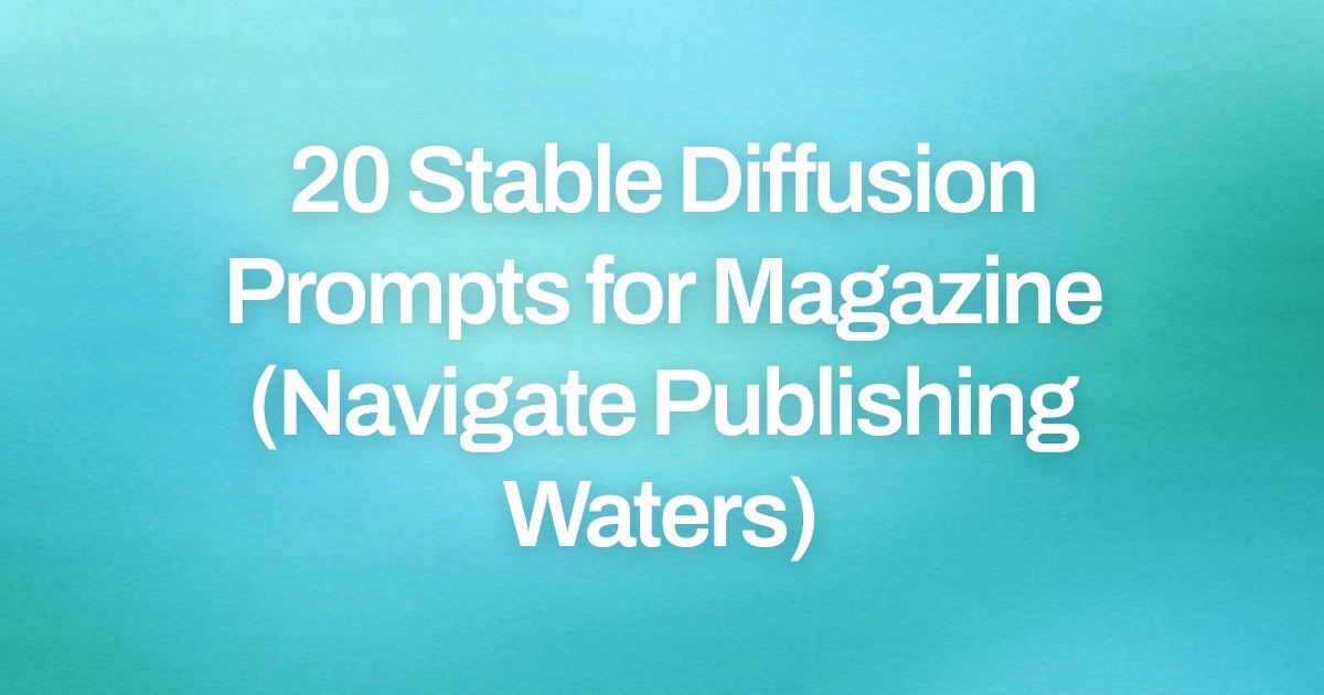 Cover image for 20 Stable Diffusion Prompts for Magazine (Navigate Publishing Waters)
