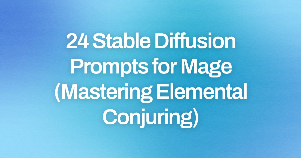 Cover image for 24 Stable Diffusion Prompts for Mage (Mastering Elemental Conjuring)
