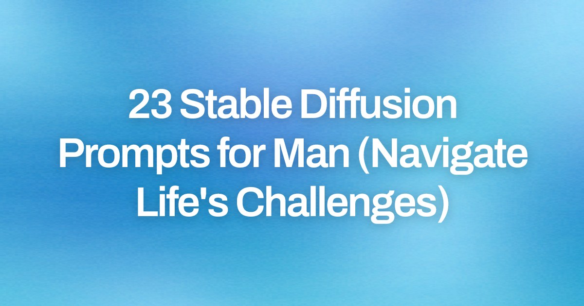 Cover image for 23 Stable Diffusion Prompts for Man (Navigate Life's Challenges)