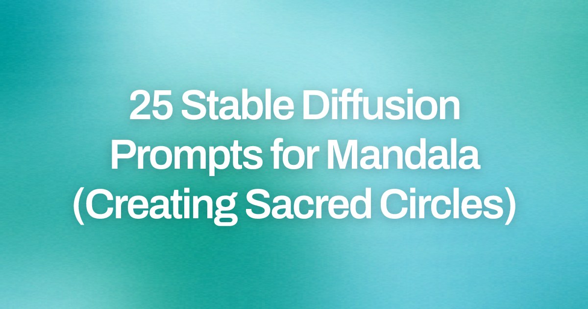 Cover image for 25 Stable Diffusion Prompts for Mandala (Creating Sacred Circles)