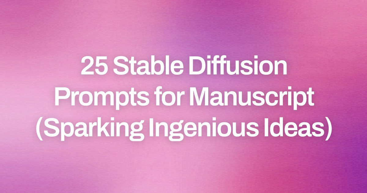 Cover image for 25 Stable Diffusion Prompts for Manuscript (Sparking Ingenious Ideas)