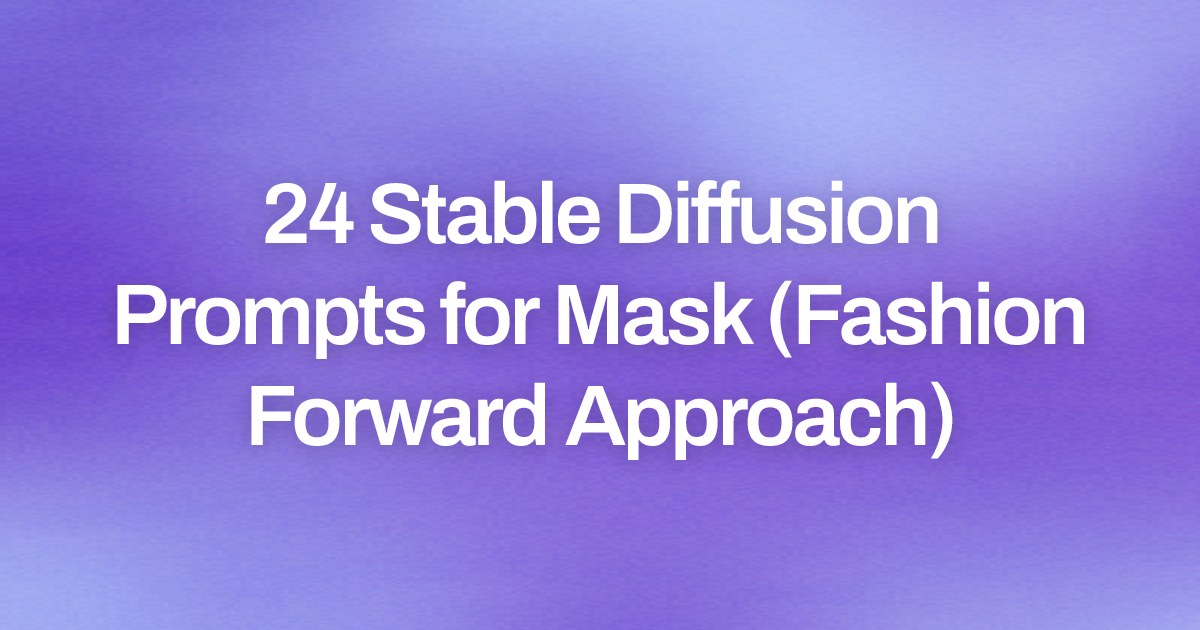 Cover image for 24 Stable Diffusion Prompts for Mask (Fashion Forward Approach)