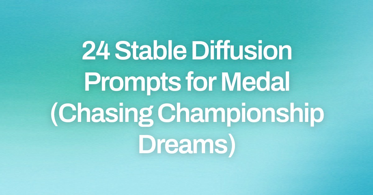 Cover image for 24 Stable Diffusion Prompts for Medal (Chasing Championship Dreams)