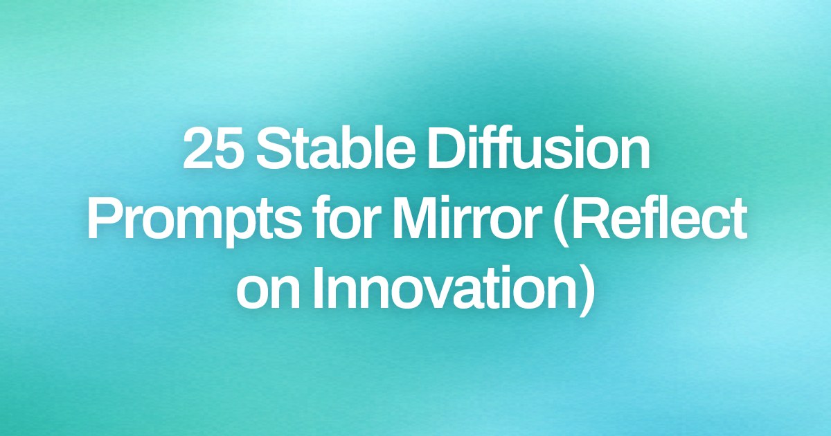 Cover image for 25 Stable Diffusion Prompts for Mirror (Reflect on Innovation)