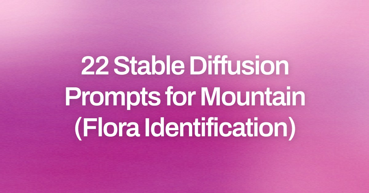 Cover image for 22 Stable Diffusion Prompts for Mountain (Flora Identification)