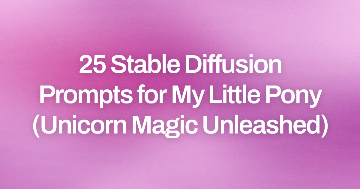 Cover image for 25 Stable Diffusion Prompts for My Little Pony (Unicorn Magic Unleashed)