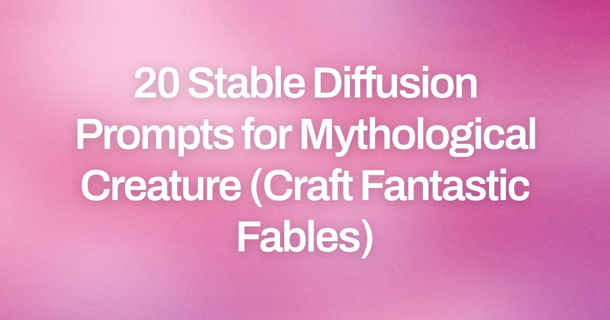 Cover image for 20 Stable Diffusion Prompts for Mythological Creature (Craft Fantastic Fables)