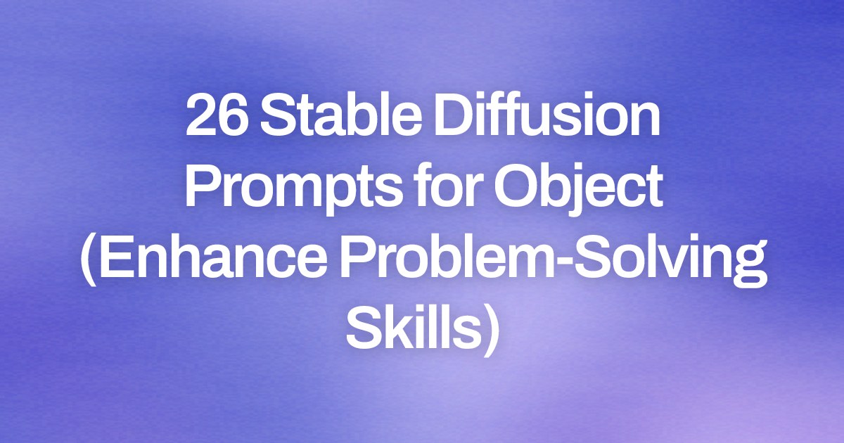 Cover image for 26 Stable Diffusion Prompts for Object (Enhance Problem-Solving Skills)