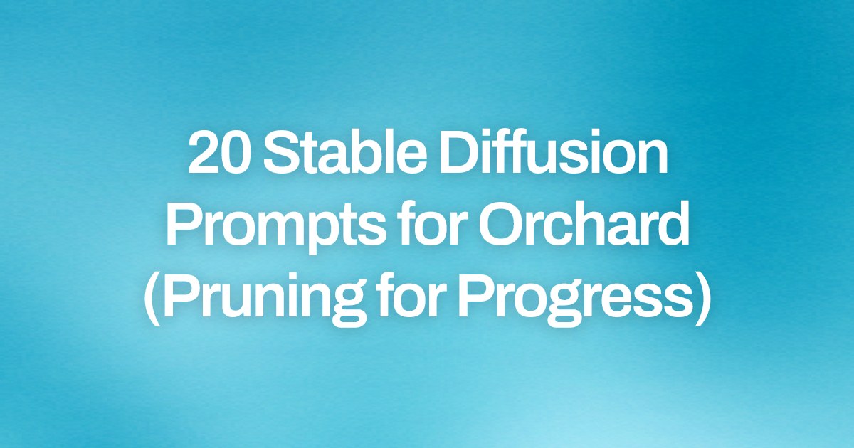 Cover image for 20 Stable Diffusion Prompts for Orchard (Pruning for Progress)