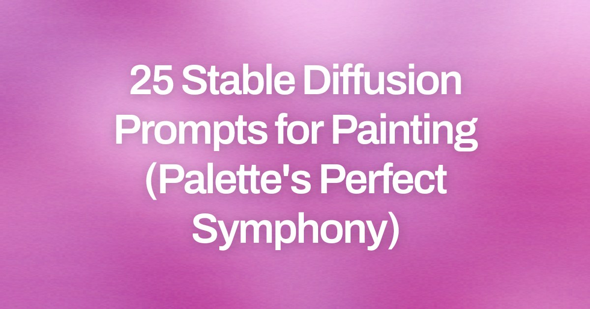 Cover image for 25 Stable Diffusion Prompts for Painting (Palette's Perfect Symphony)