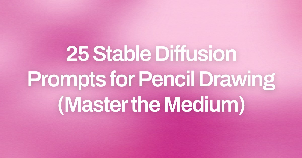 Cover image for 25 Stable Diffusion Prompts for Pencil Drawing (Master the Medium)