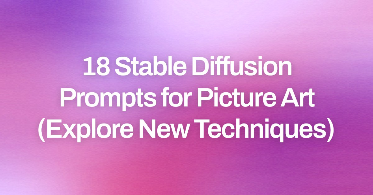Cover image for 18 Stable Diffusion Prompts for Picture Art (Explore New Techniques)