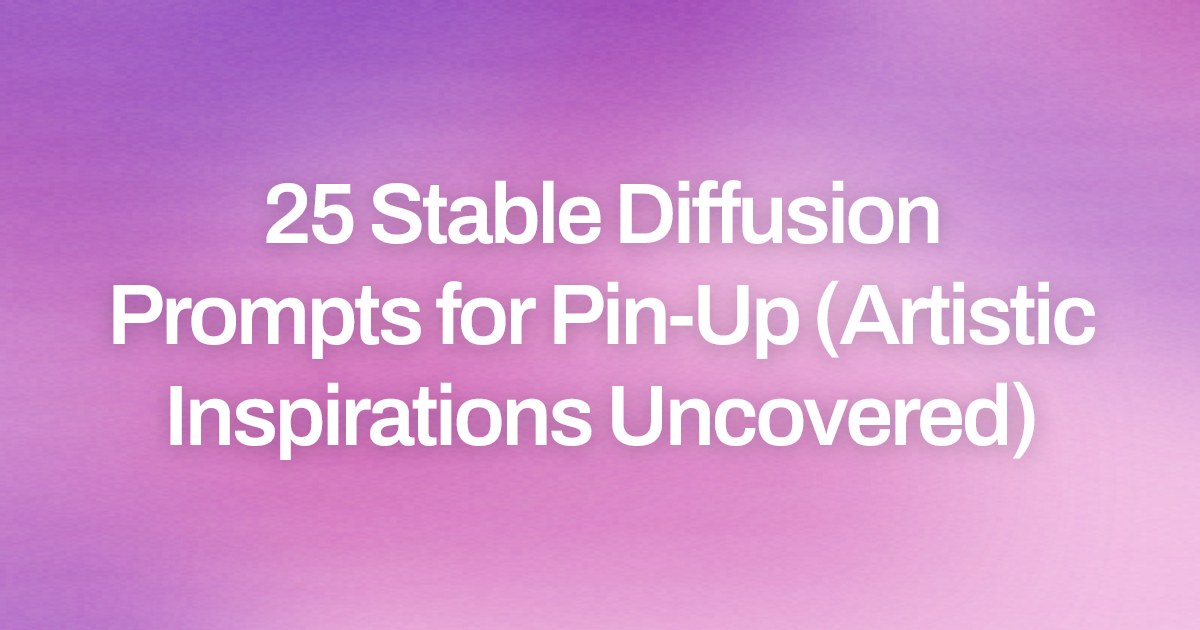 Cover image for 25 Stable Diffusion Prompts for Pin-Up (Artistic Inspirations Uncovered)