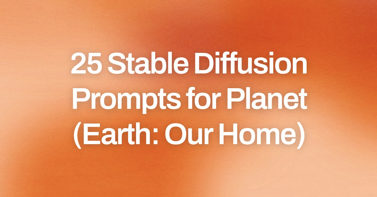 Cover image for 25 Stable Diffusion Prompts for Planet (Earth: Our Home)