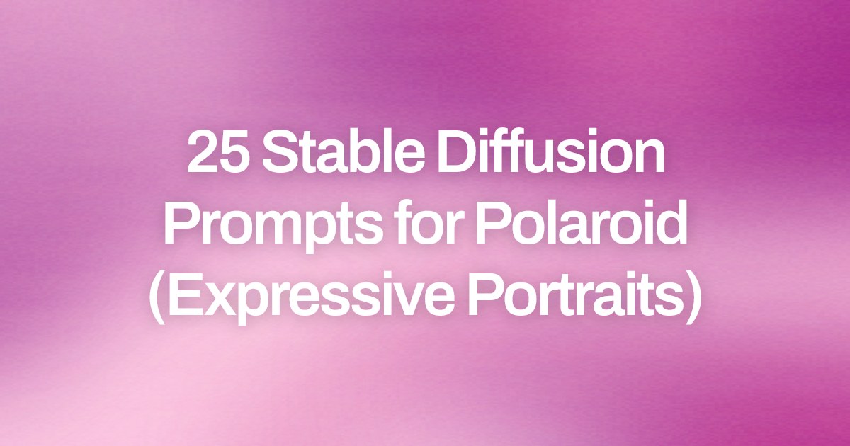 Cover image for 25 Stable Diffusion Prompts for Polaroid (Expressive Portraits)