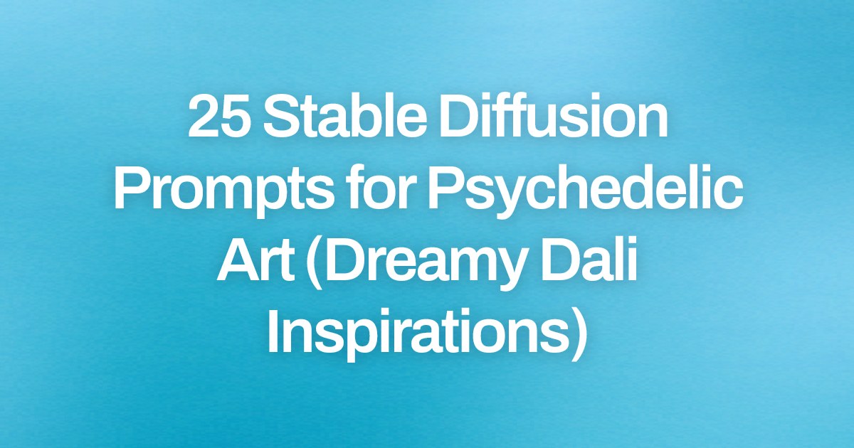 Cover image for 25 Stable Diffusion Prompts for Psychedelic Art (Dreamy Dali Inspirations)