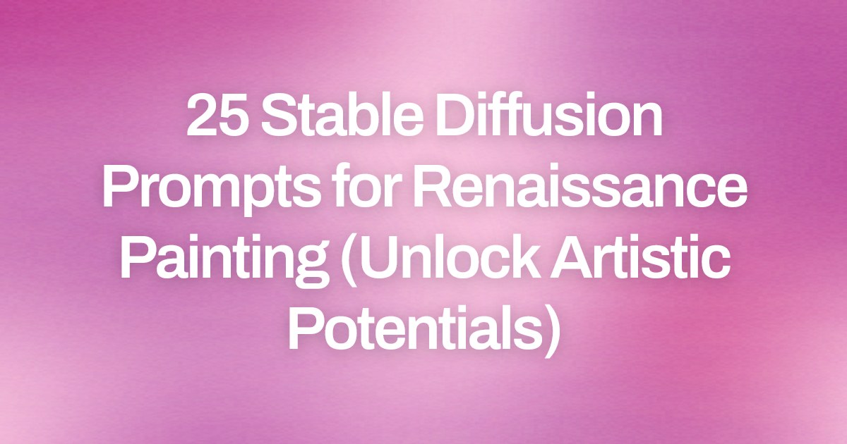 Cover image for 25 Stable Diffusion Prompts for Renaissance Painting (Unlock Artistic Potentials)