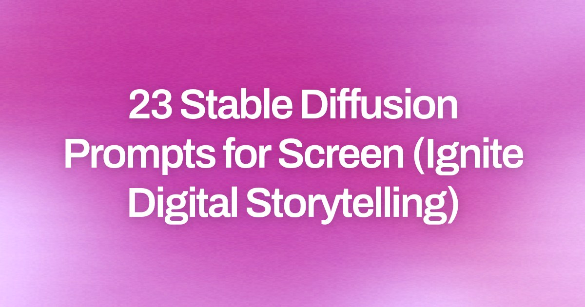 Cover image for 23 Stable Diffusion Prompts for Screen (Ignite Digital Storytelling)