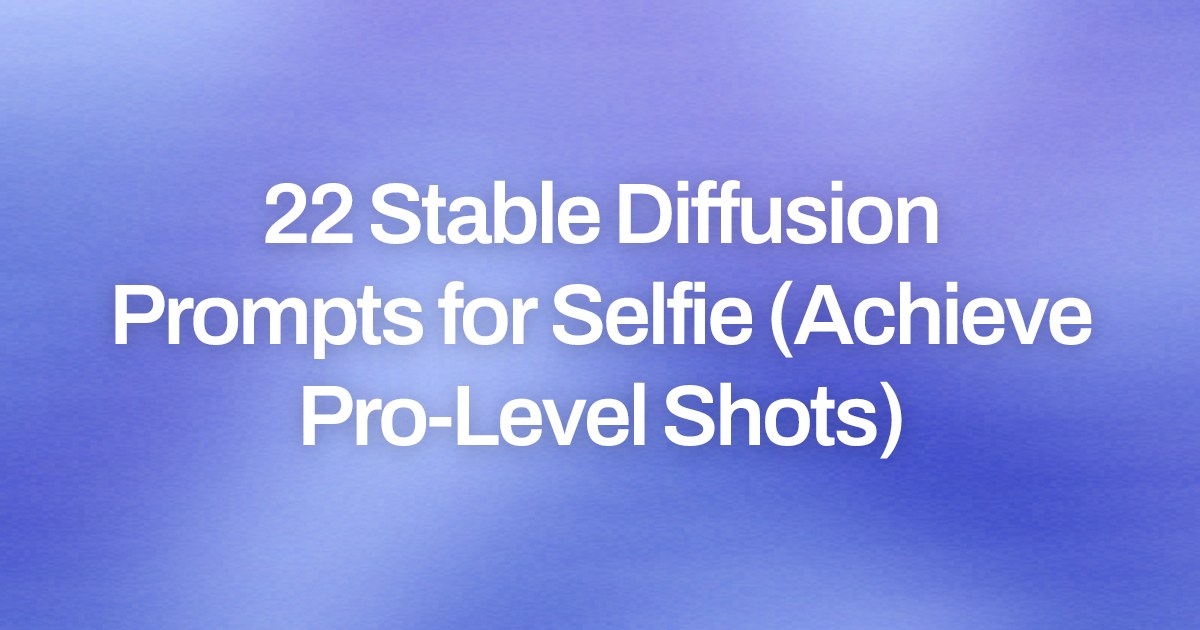 Cover image for 22 Stable Diffusion Prompts for Selfie (Achieve Pro-Level Shots)