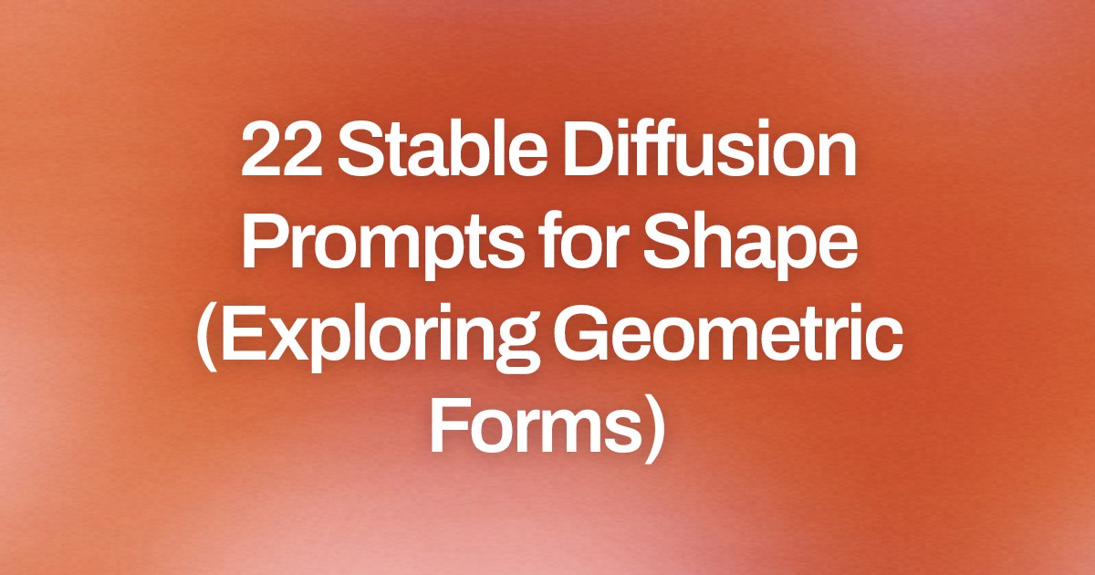 Cover image for 22 Stable Diffusion Prompts for Shape (Exploring Geometric Forms)