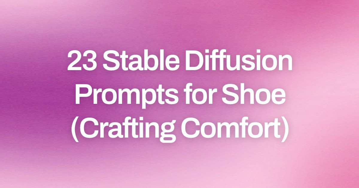 Cover image for 23 Stable Diffusion Prompts for Shoe (Crafting Comfort)