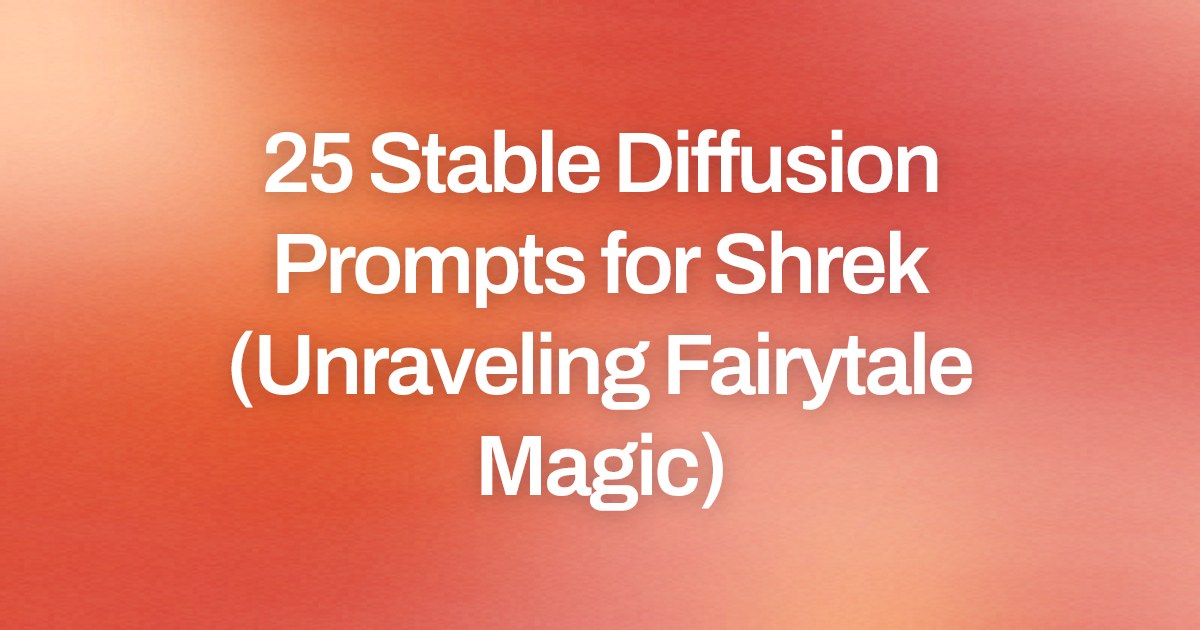 Cover image for 25 Stable Diffusion Prompts for Shrek (Unraveling Fairytale Magic)