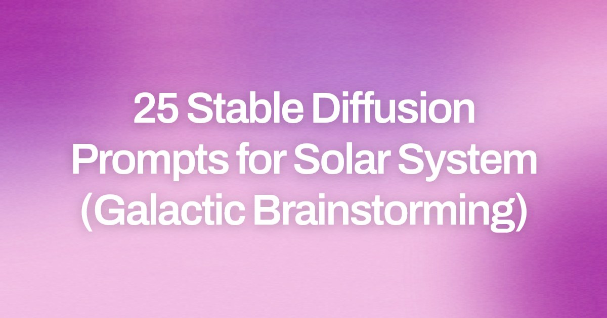 Cover image for 25 Stable Diffusion Prompts for Solar System (Galactic Brainstorming)