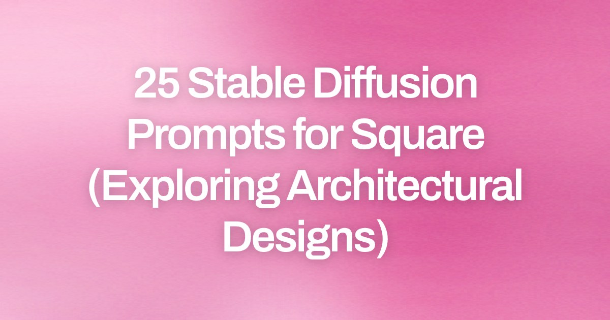 Cover image for 25 Stable Diffusion Prompts for Square (Exploring Architectural Designs)