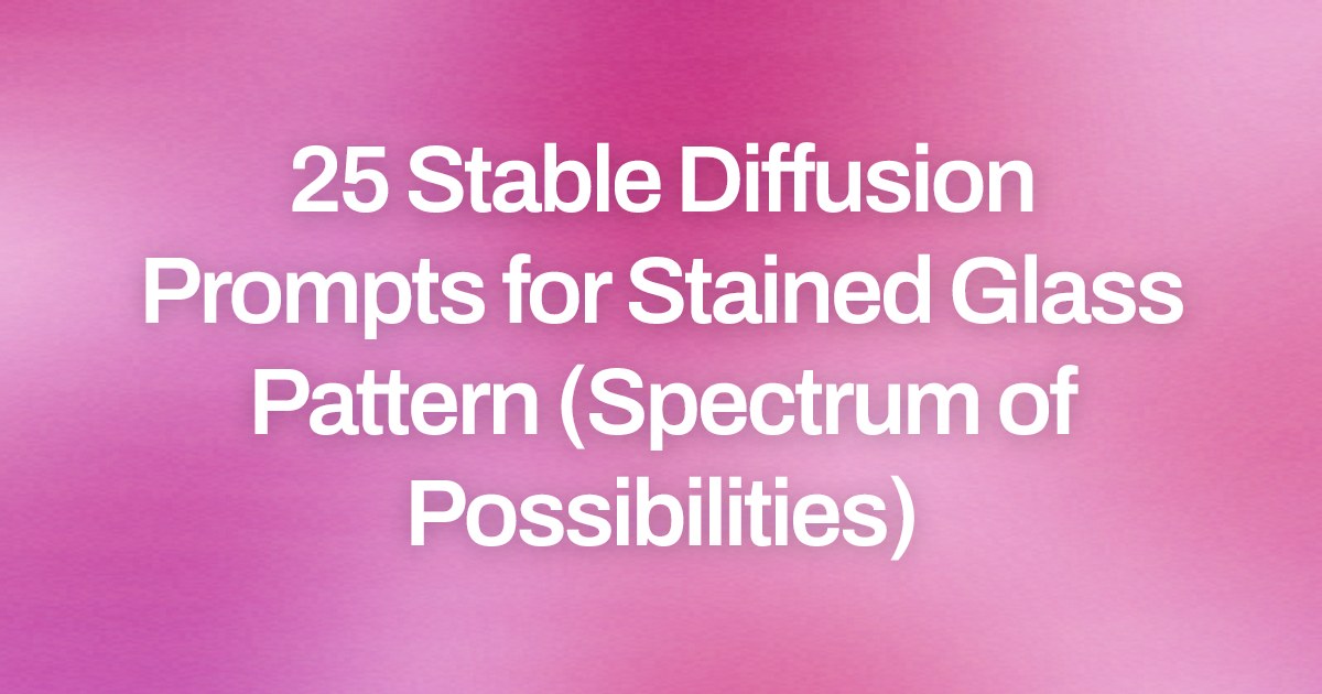 Cover image for 25 Stable Diffusion Prompts for Stained Glass Pattern (Spectrum of Possibilities)