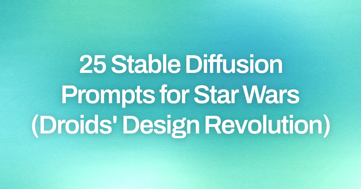 Cover image for 25 Stable Diffusion Prompts for Star Wars (Droids' Design Revolution)