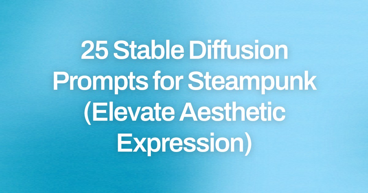 Cover image for 25 Stable Diffusion Prompts for Steampunk (Elevate Aesthetic Expression)